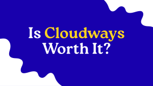 Is Cloudways Worth It